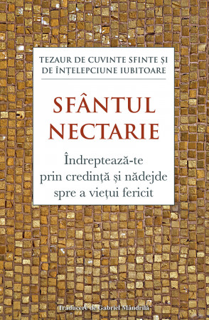  Tezaur de cuvinte sfinte și de înțelepciune iubitoare.Îndreptează‑te prin credință și nădejde spre a viețui ferici