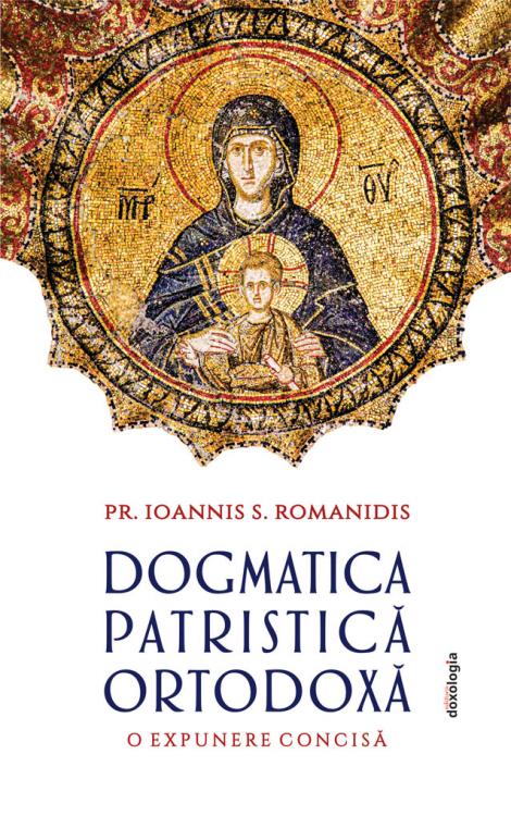 Dogmatica patristică ortodoxă. O expunere concisă (ediție bilingvă)