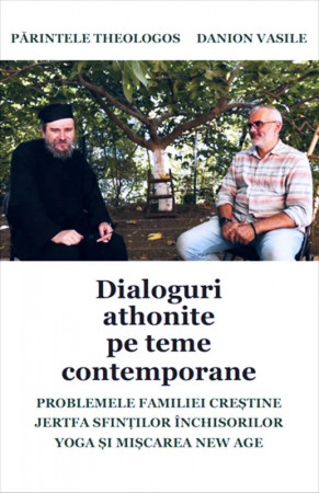 Dialoguri athonite pe teme contemporane - Părintele Theologos și Danion Vasile