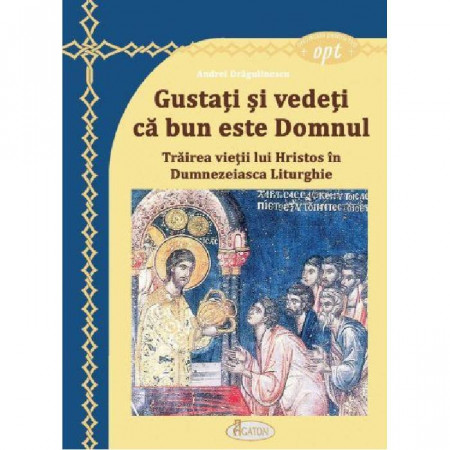 Gustați și vedeți că bun este Domnul. Trăirea vieții lui Hristos în Dumnezeiasca Liturghie