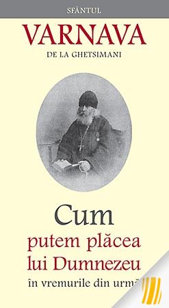 Sfântul Varnava de la Ghetsimani: Cum putem plăcea lui Dumnezeu în vremurile din urmă 