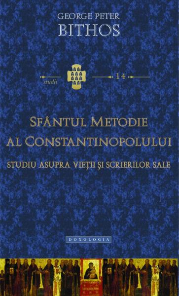 Sfântul Metodie al Constantinopolului. Studiu asupra vieţii şi scrierilor sale