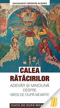 Calea rătăcirilor adevăr și minciună despre viața de după moarte