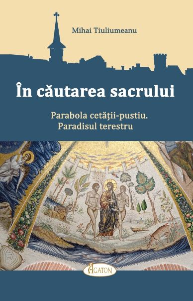 În căutarea sacrului. Parabola cetății-pustiu. Paradisul terestru