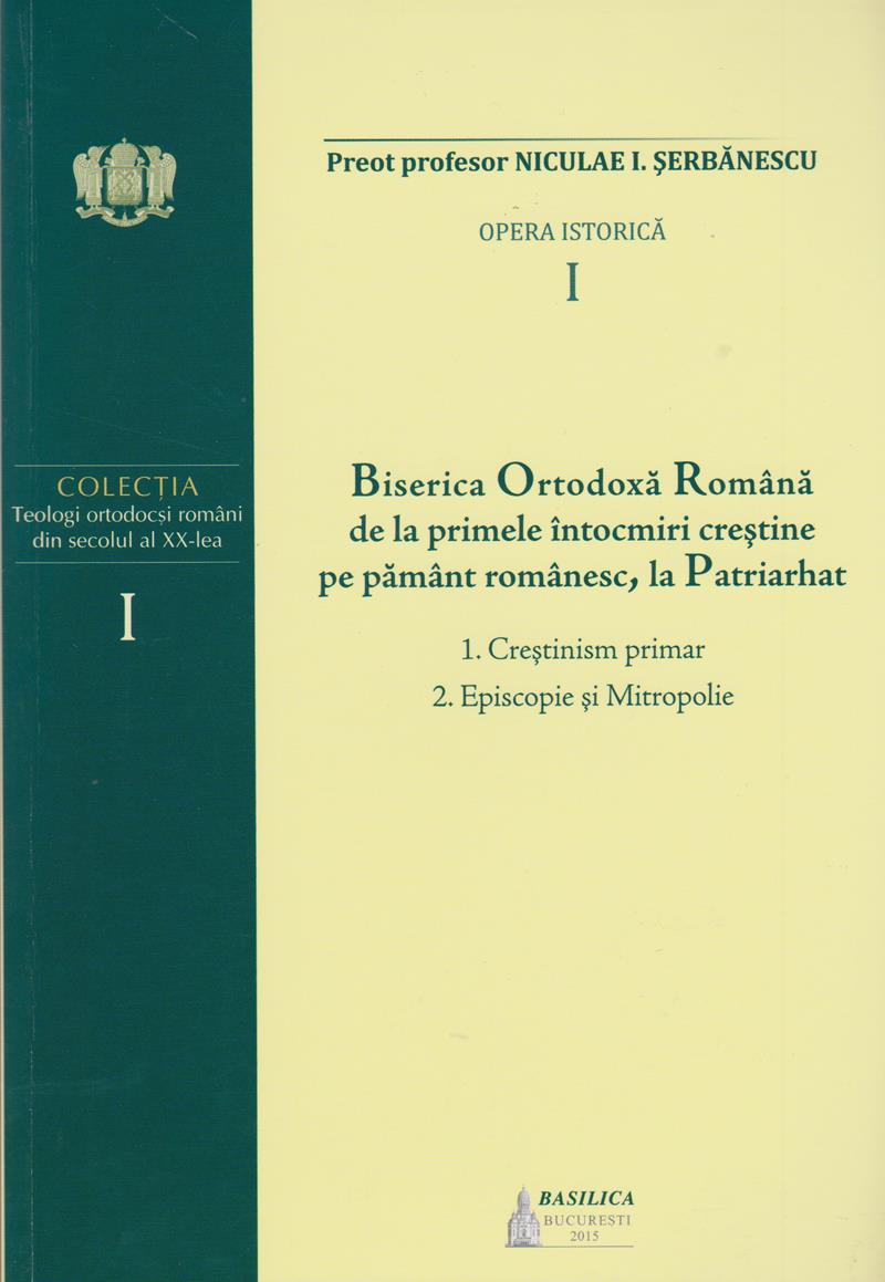 (VOL I) BOR de la primele întocmiri creștine pe pământ românesc, la Patriarhat. 1. Creștinism primar; 2. Episcopie și Mitropolie