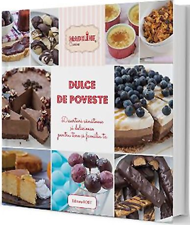Dulce de poveste. Deserturi sănătoase şi delicioase pentru tine şi familia ta