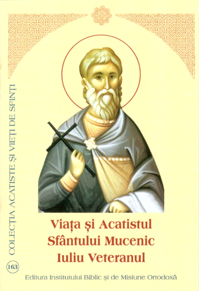 Viata si Acatistul Sfantului Mucenic Iuliu Veteranul