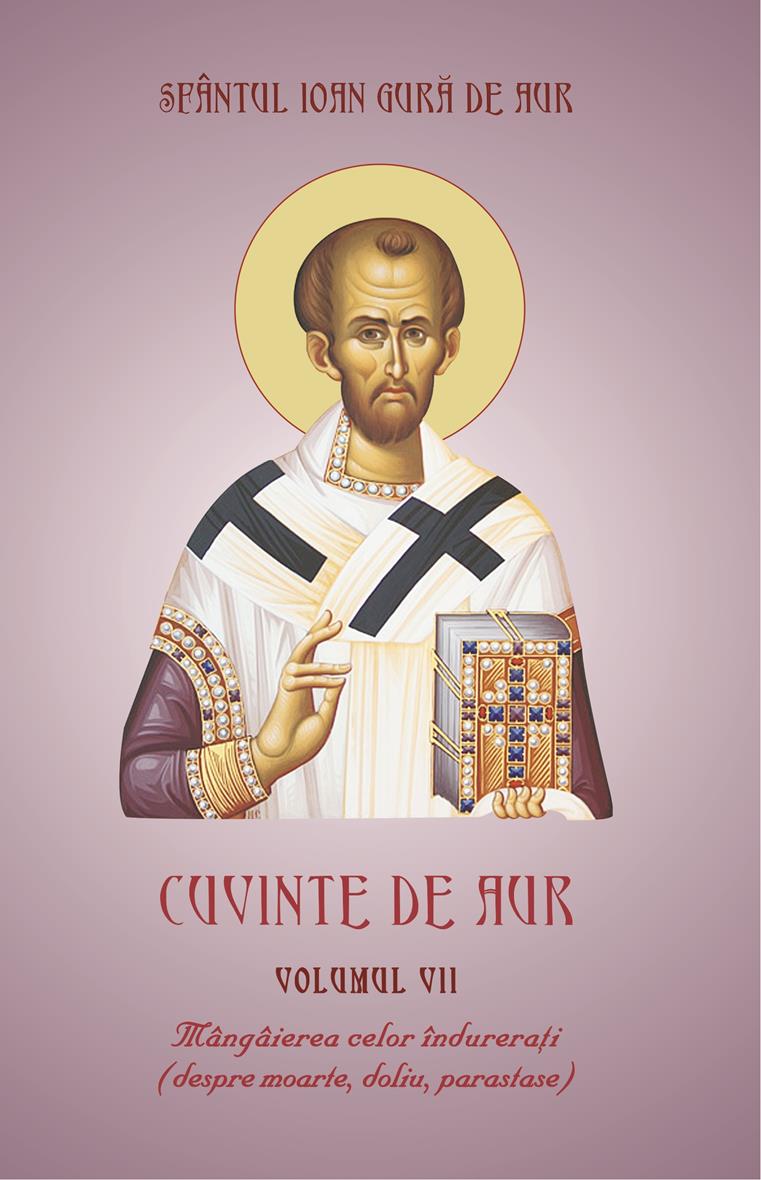 Cuvinte de aur vol VII. Mângâierea celor îndurerați (despre moarte, doliu, parastase)