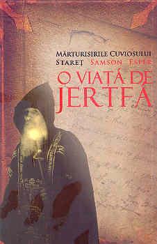 O viaţă de jertfă - Mărturisirile Cuviosului Stareţ Samson Esper