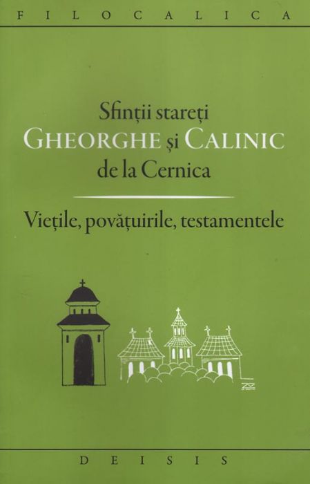Sfinţii stareţi Gheorghe şi Calinic de la Cernica. Vieţile, povăţuirile, testamentele. Ediţia a doua