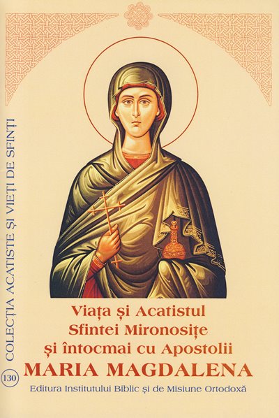 Viata si Acatistul Sfintei Mironosițe și întocmai cu Apostolii MARIA MAGDALENA