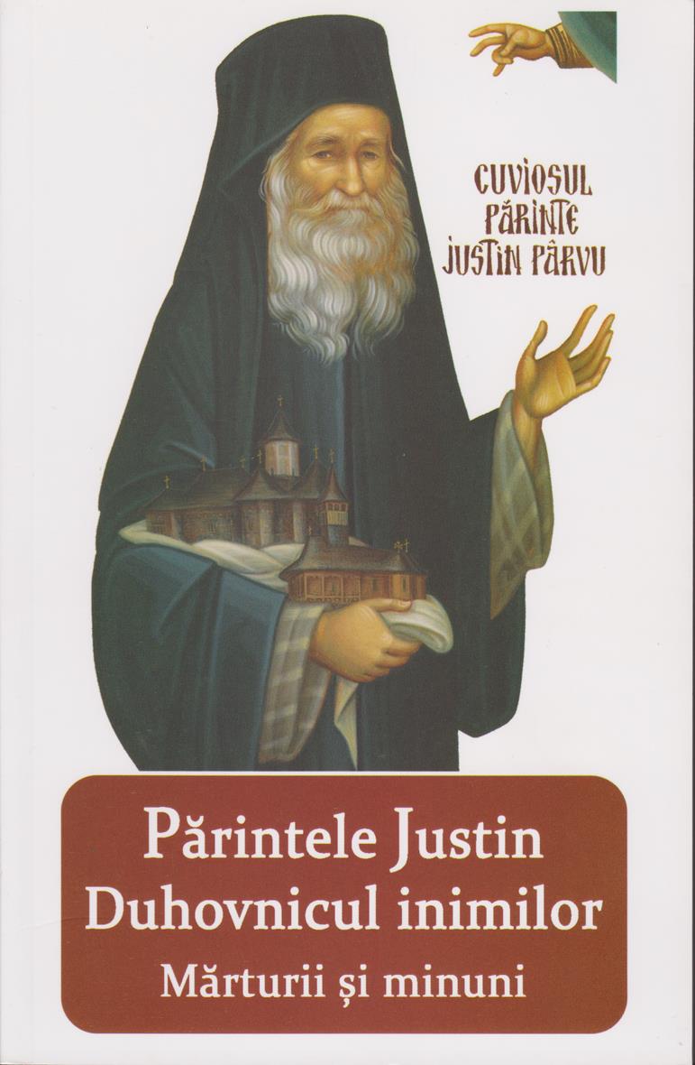 Părintele Justin duhovnicul inimilor. Mărturii şi minuni 