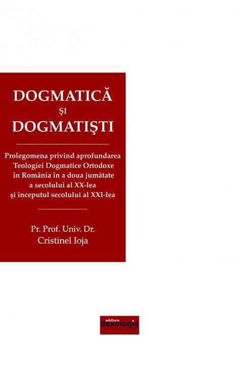 Dogmatică și dogmatiști. Prolegomena privind aprofundarea Teologiei Dogmatice Ortodoxe în România...