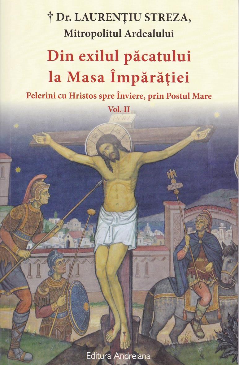 Din exilul păcatului la Masa Împărăției vol 1 Pelerini cu Hristos spre Inviere, prin Postul Mare