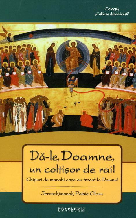 Dă-le, Doamne, un colțisor de Rai! Chipuri de monahi trecuți la Domnul