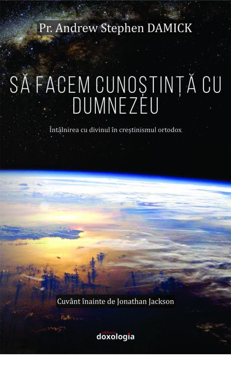 Să facem cunoștință cu Dumnezeu. Întâlnirea cu divinul în creștinismul ortodox