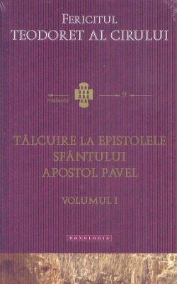 Talcuire la epistolele Sfantului Apostol Pavel volumul I
