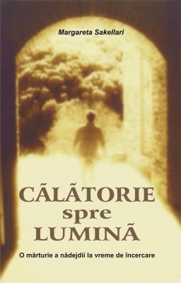 Călătorie spre Lumină. O mărturie a nădejdii la vreme de încercare