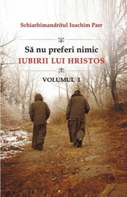 Să nu preferi nimic iubirii lui Hristos - Vol 1