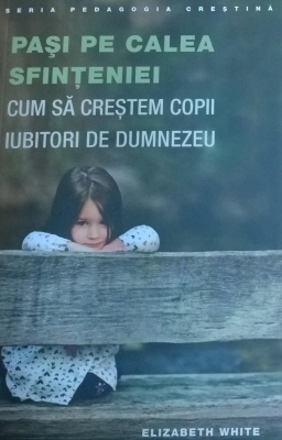 Pasi pe calea sfinteniei. Cum sa crestem copii iubitori de Dumnezeu