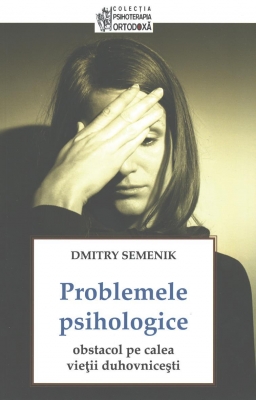Problemele psihologice: obstacol pe calea vieţii duhovniceşti