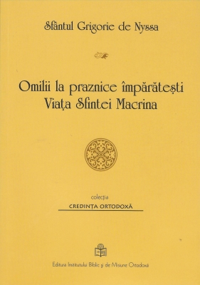 Omilii la praznice împărăteşti. Viaţa Sfintei Macrina