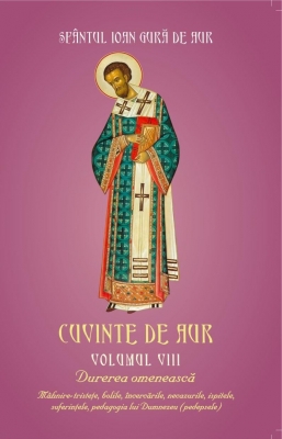 Cuvinte de aur vol VIII. Durerea omeneasca: mâhnire–tristeţe, bolile, încercările, necazurile, ispitele, suferinţele