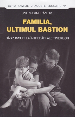 Familia - ultimul bastion. Răspunsuri la întrebări ale tinerilor