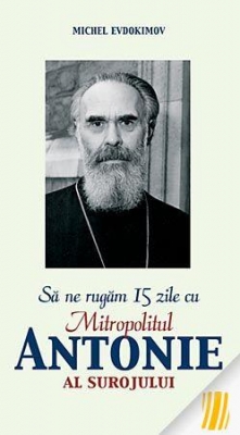 Sa ne rugam 15 zile cu Mitropolitul Antonie al Surojului