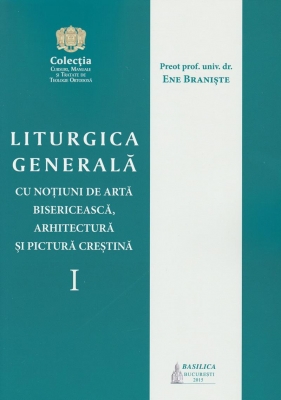 Liturgica generală cu noțiuni de artă bisericească, arhitectură și pictură creștină. Vol. I 