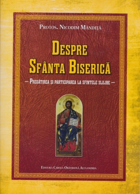 Despre Sfanta Biserica - Pregatirea si participarea la Sfintele Slujbe