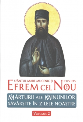 Sfântul Mare Mucenic şi Cuvios Efrem cel Nou. Mărturii ale minunilor săvârşite în zilele noastre. Vol. 2