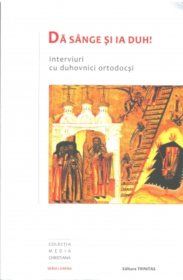 Dă sânge și ia duh! - Interviuri cu duhovnici ortodocși
