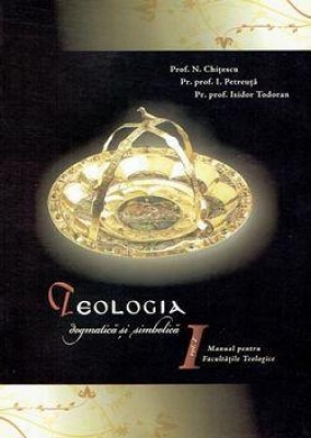 Teologia dogmatica si simbolica. Manual pentru facultati vol. I
