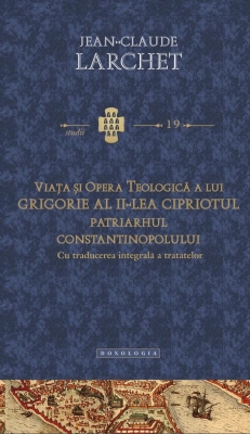 Viaţa şi opera teologică a lui Grigorie al II-lea Cipriotul, Patriarhul Constantinopolului (cu traducerea integrală a tratatelor