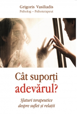 Cât suporți adevărul? Sfaturi terapeutice despre suflet și relații