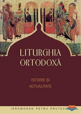 Liturghia ortodoxă. Istorie şi actualitate