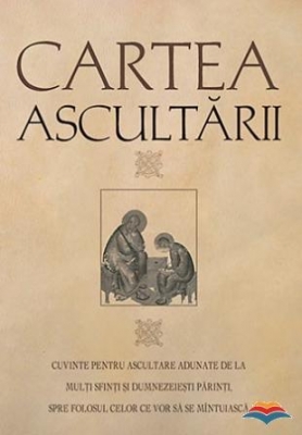 Cartea ascultarii. Cuvinte pentru ascultare adunate de la multi sfinti si dumnezeiesti parinti, spre folosul celor ce vor sa se 