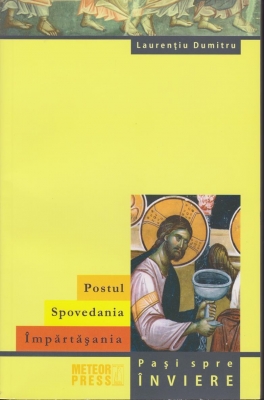 Postul. Spovedania. Impartasania. Pasi spre inviere