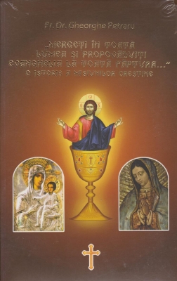 Mergeti in toata lumea si propovaduiti Evanghelia la toata faptura... O istorie a misiunilor crestine