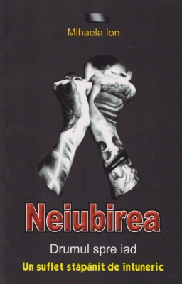 Neiubirea. Drumul spre iad. Un suflet stăpânit de întuneric