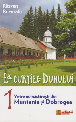 La curţile Duhului vol1- Vetre mânăstireşti din Muntenia şi Dobrogea
