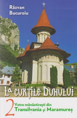 La curţile duhului vol 2- Vetre mânăstireşti din Transilvania şi Maramureş