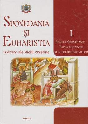 Spovedania și Euharistia - izvoare ale vieții creștine. Vol. I - Sfânta spovedanie - Taina pocainței și a iertării pacatelor