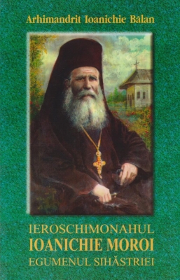 Ieroschimonahul Ioanichie Moroi, egumenul Sihastriei