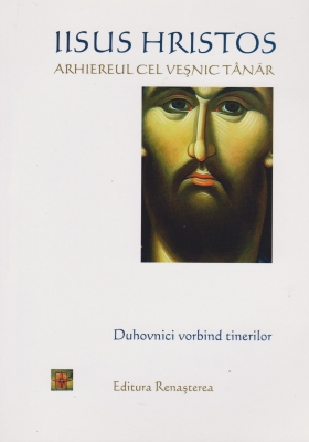 Iisus Hristos arhiereul cel vesnic. Duhovnici vorbind tinerilor