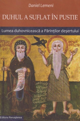 Duhul a suflat în pustie. Lumea duhovnicească a Părinţilor deşertului