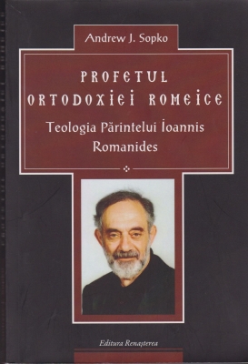 Profetul ortodoxiei romeice. Teologia Părintelui Ioannis Romanides