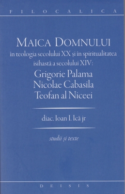 Maica Domnului in teologia secolului XX si in spiritualitatea isihasta a secolului XIV: Grigorie Palama, Nicolae Cabasila, Teofa