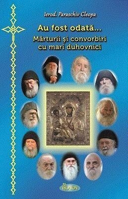 Au fost odata ... Marturii si convorbiri cu mari duhovnici